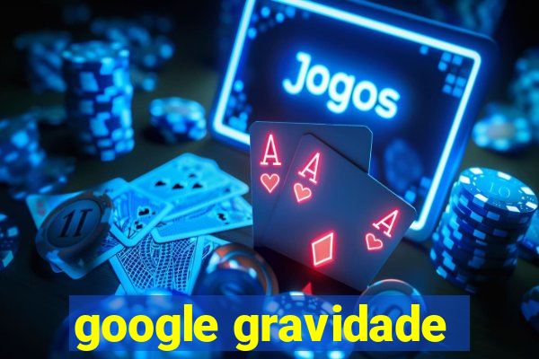 google gravidade