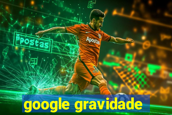 google gravidade