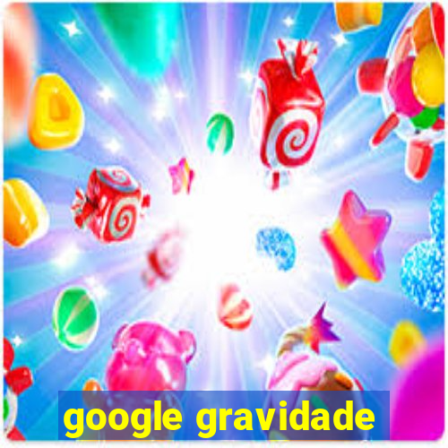 google gravidade