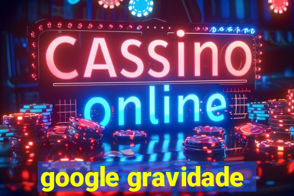 google gravidade