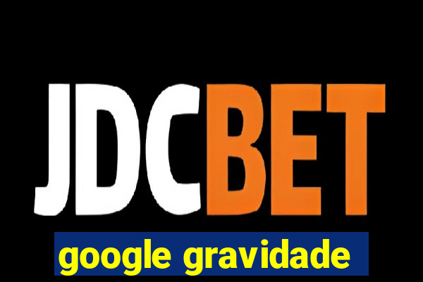 google gravidade