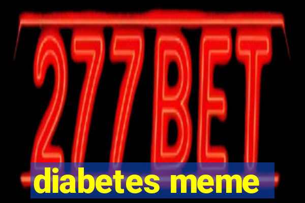 diabetes meme