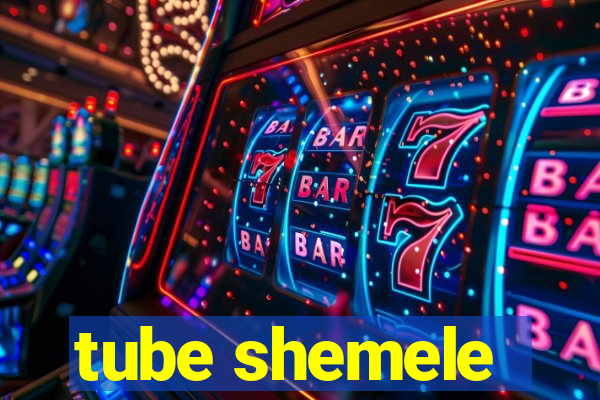 tube shemele