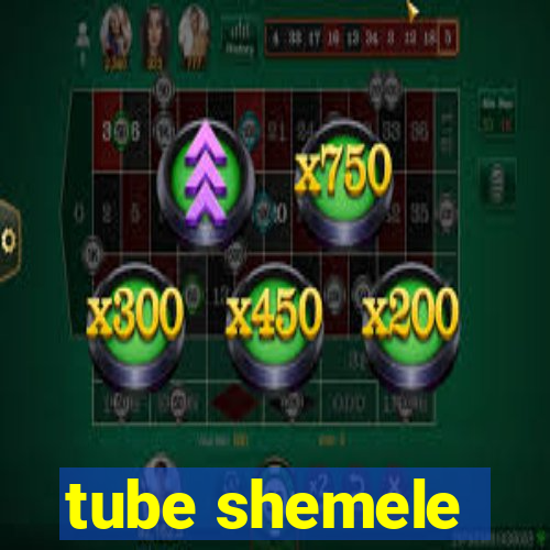 tube shemele