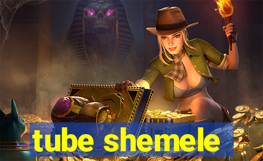 tube shemele