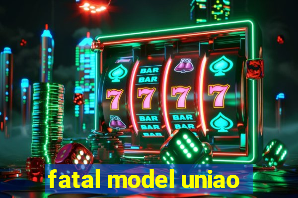 fatal model uniao