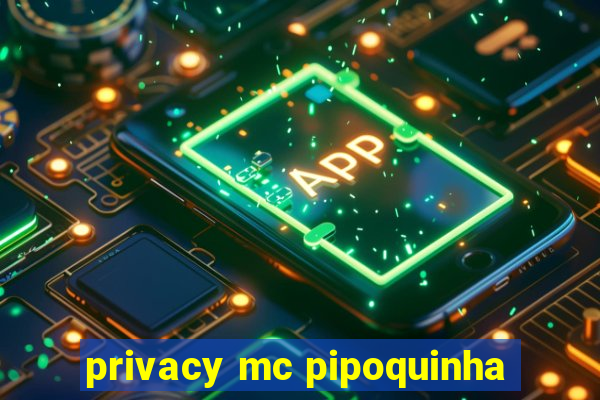 privacy mc pipoquinha