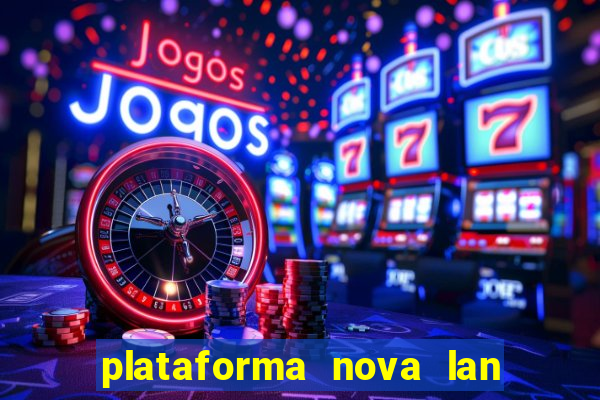 plataforma nova lan  ada hoje 2024