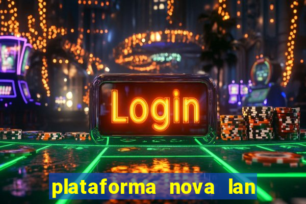 plataforma nova lan  ada hoje 2024