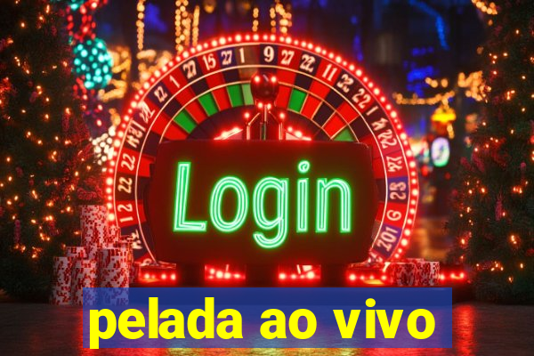 pelada ao vivo