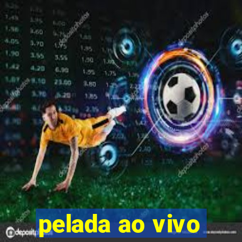 pelada ao vivo