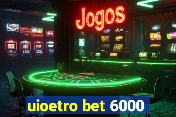 uioetro bet 6000