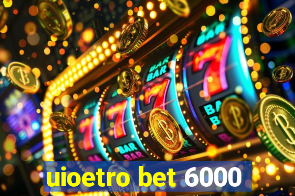 uioetro bet 6000