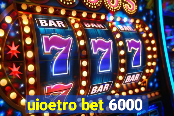 uioetro bet 6000