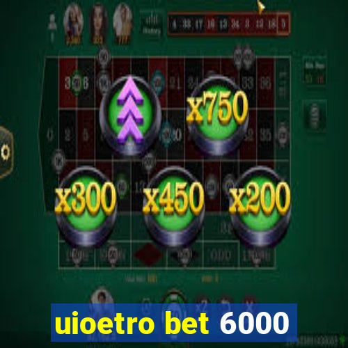 uioetro bet 6000