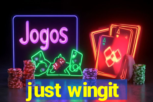 just wingit