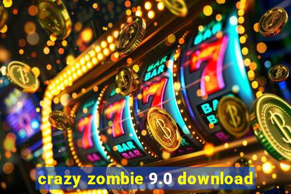 crazy zombie 9.0 download