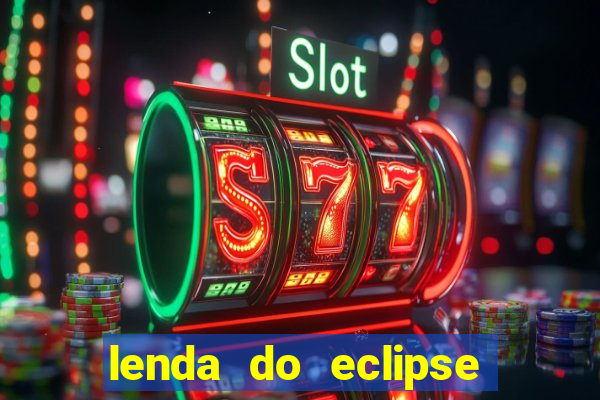 lenda do eclipse sol e lua