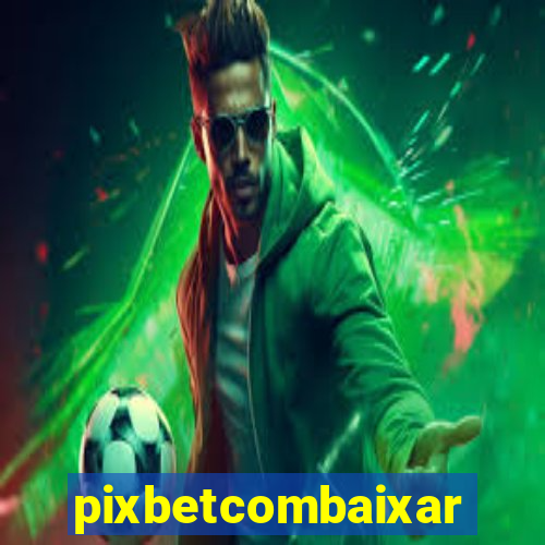 pixbetcombaixar