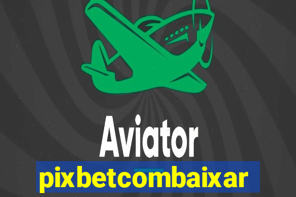 pixbetcombaixar