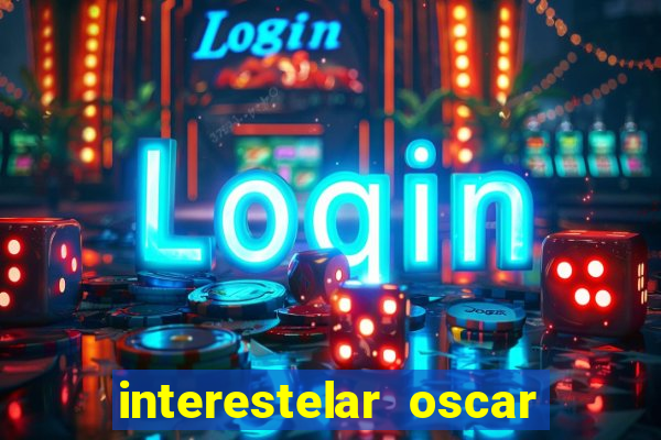 interestelar oscar interestelar quantos oscar