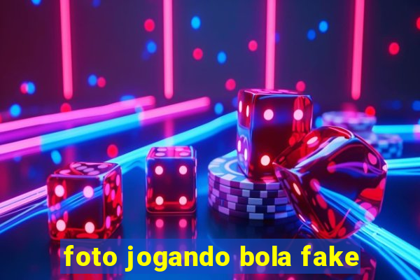 foto jogando bola fake