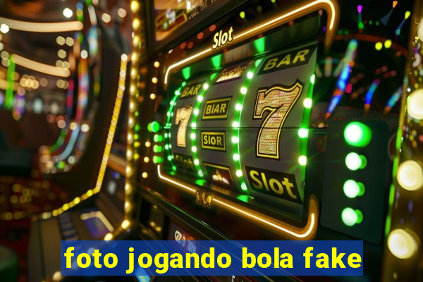 foto jogando bola fake