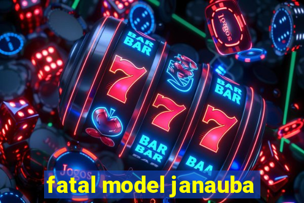 fatal model janauba