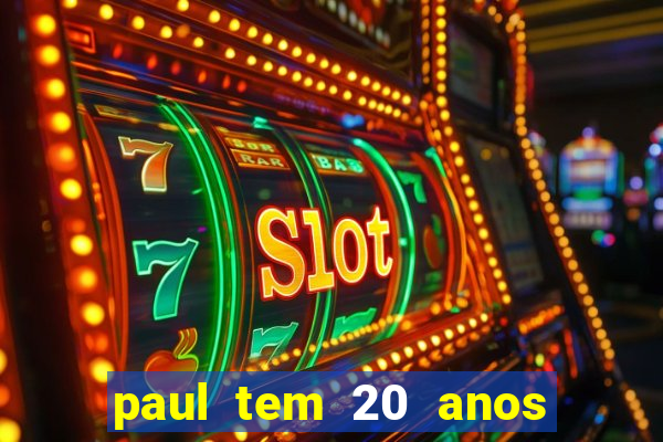 paul tem 20 anos de idade. a idade dele