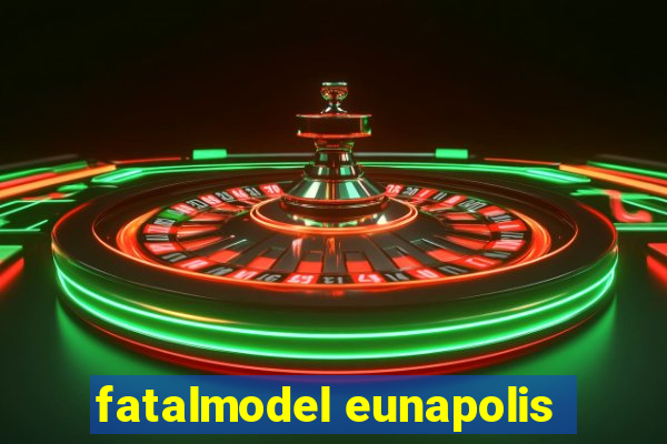 fatalmodel eunapolis