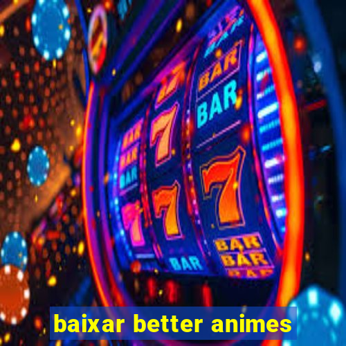 baixar better animes