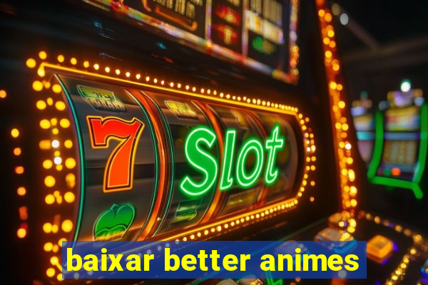 baixar better animes