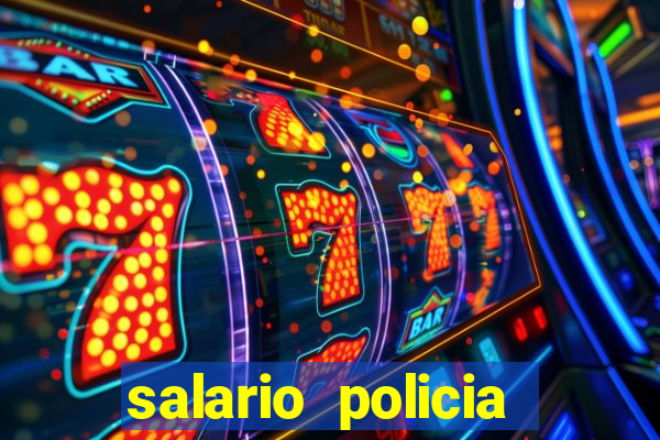 salario policia civil da bahia