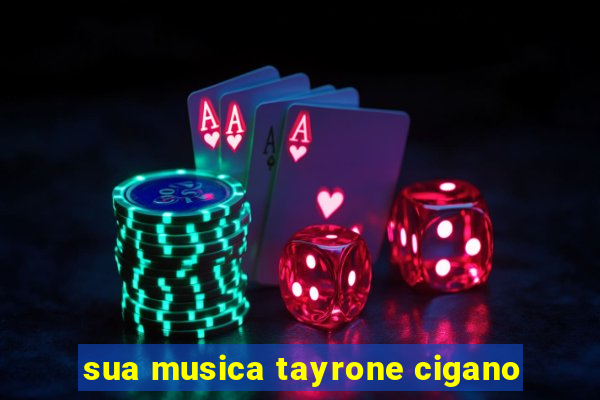 sua musica tayrone cigano