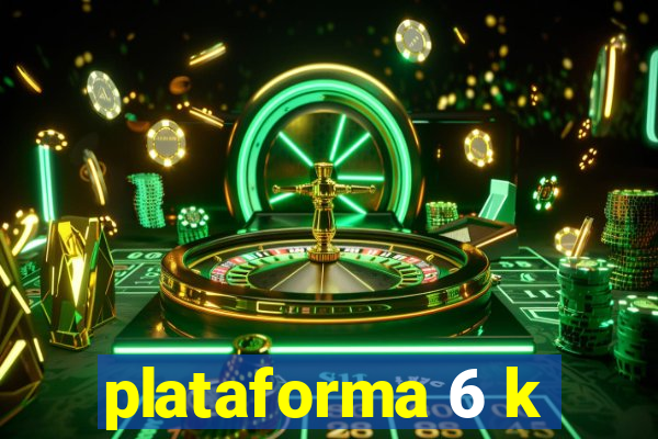 plataforma 6 k