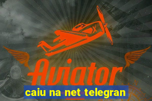 caiu na net telegran