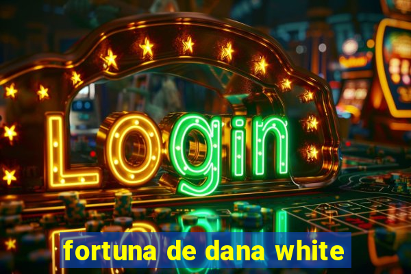 fortuna de dana white