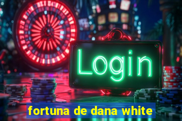 fortuna de dana white