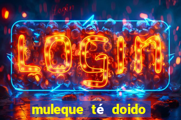 muleque té doido 4 o filme completo dublado