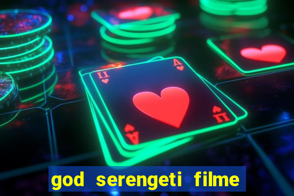 god serengeti filme completo dublado