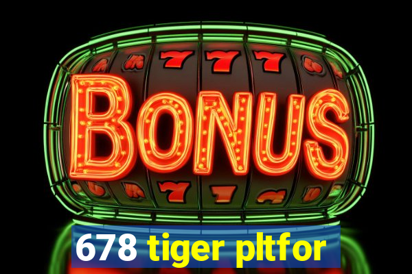 678 tiger pltfor