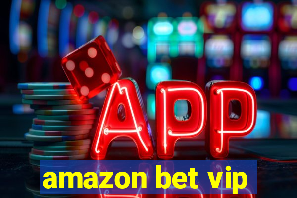 amazon bet vip