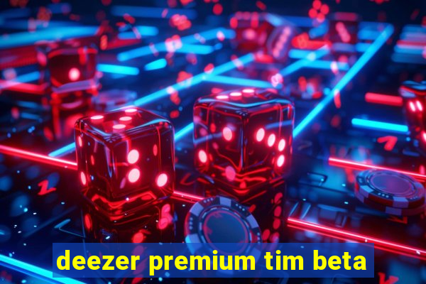 deezer premium tim beta