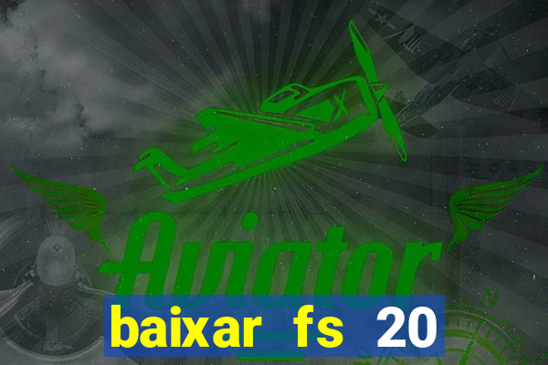 baixar fs 20 dinheiro infinito ios