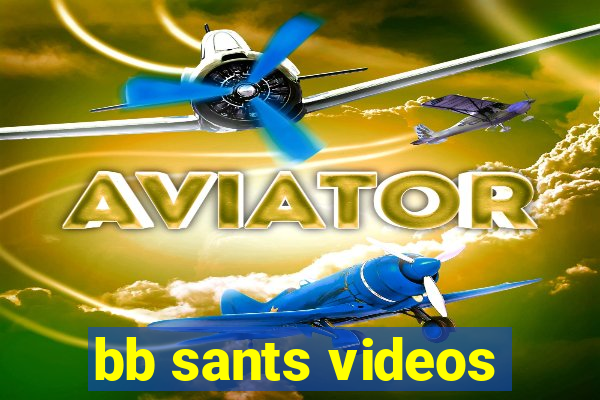 bb sants videos