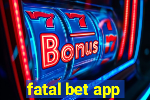 fatal bet app