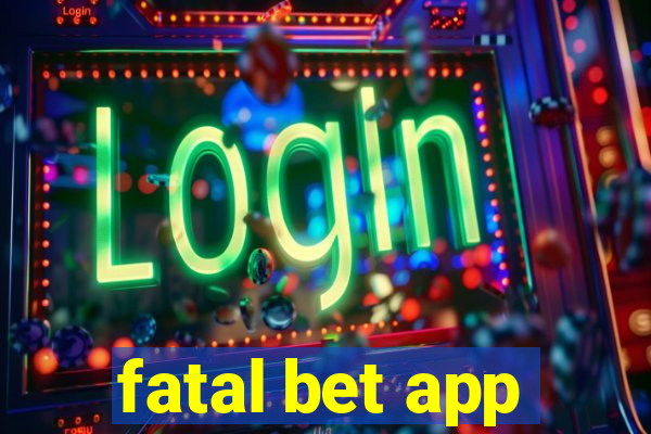 fatal bet app