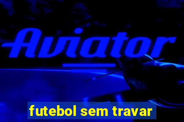 futebol sem travar