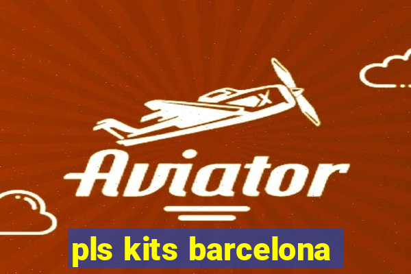 pls kits barcelona