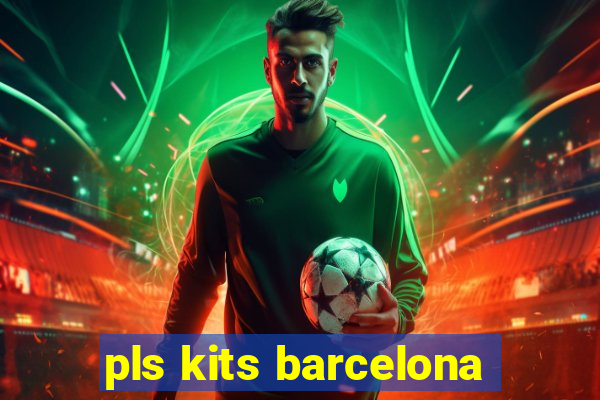 pls kits barcelona